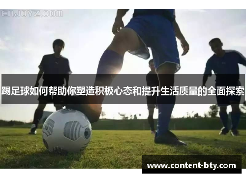 踢足球如何帮助你塑造积极心态和提升生活质量的全面探索 踢足球如何帮助你塑造积极心态和提升生活质量的全面探索