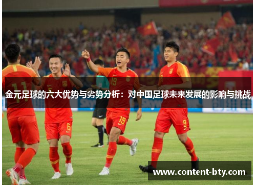 金元足球的六大优势与劣势分析:对中国足球未来发展的影响与挑战 金元足球的六大优势与劣势分析:对中国足球未来发展的影响与挑战